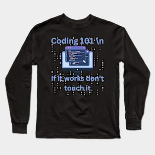 Coding 101, if it works don't touch it, funny coding Long Sleeve T-Shirt